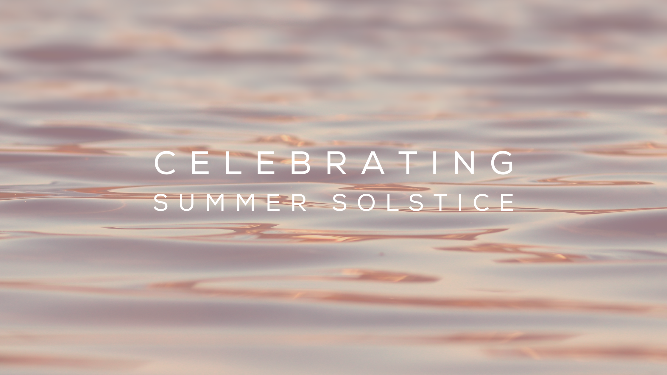 The Ultimate Guide to Celebrating Summer Solstice